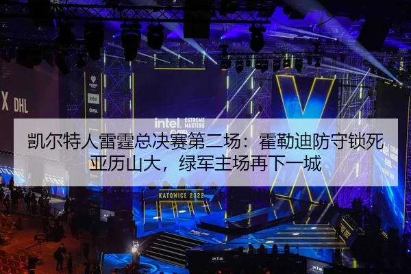 凯尔特人雷霆总决赛第二场：霍勒迪防守锁死亚历山大，绿军主场再下一城