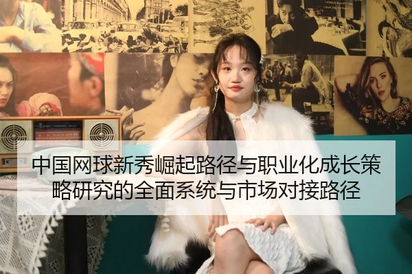 中国网球新秀崛起路径与职业化成长策略研究的全面系统与市场对接路径